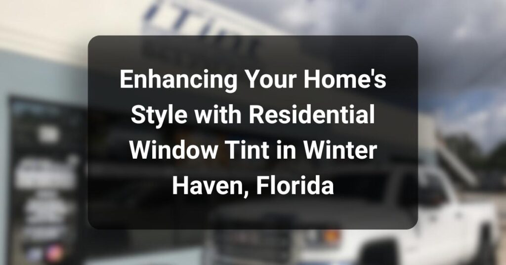 enhancing homes style with residential window tint | iTint Lake Wales